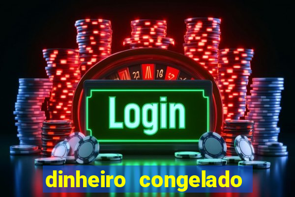 dinheiro congelado na plataforma de jogos